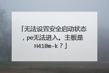 无法设置安全启动状态,pe无法进入。主板是H410m-k?