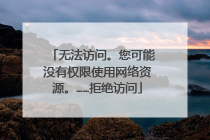 无法访问。您可能没有权限使用网络资源。……拒绝访问