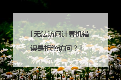 无法访问计算机错误是拒绝访问?