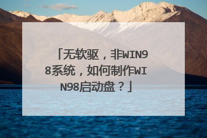 无软驱，非WIN98系统，如何制作WIN98启动盘？