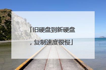 旧硬盘到新硬盘,复制速度很慢