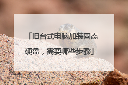旧台式电脑加装固态硬盘,需要哪些步骤