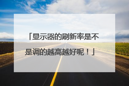 显示器的刷新率是不是调的越高越好呢!