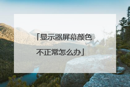 显示器屏幕颜色不正常怎么办
