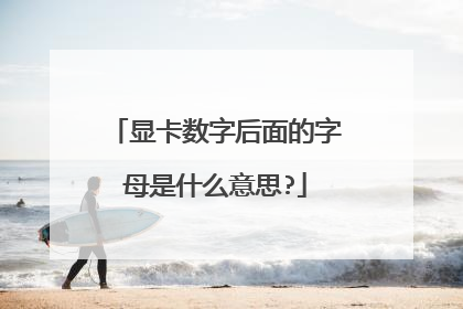 显卡数字后面的字母是什么意思?
