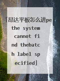 昂达平板怎么进pethe system cannot find thebatch label specified