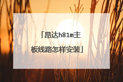 昂达h81m主板线路怎样安装