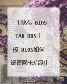 映泰 BIOSTAR B85主板 BIOS如何设置网卡启动