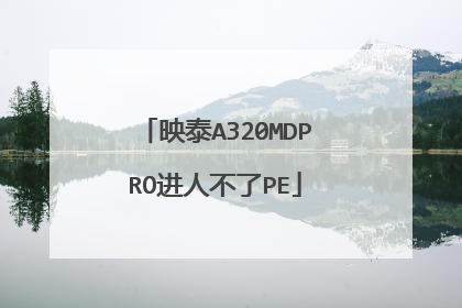映泰A320MDPRO进人不了PE