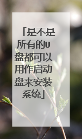 是不是所有的U盘都可以用作启动盘来安装系统