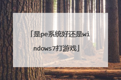 是pe系统好还是windows7打游戏