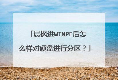 晨枫进WINPE后怎么样对硬盘进行分区？