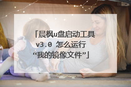 晨枫u盘启动工具v3.0 怎么运行“我的镜像文件”