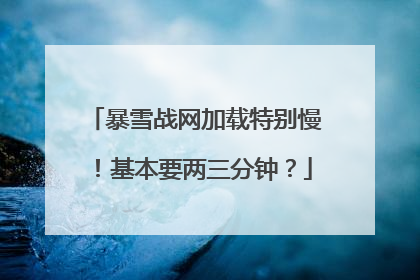 暴雪战网加载特别慢!基本要两三分钟?
