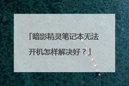 暗影精灵笔记本无法开机怎样解决好?