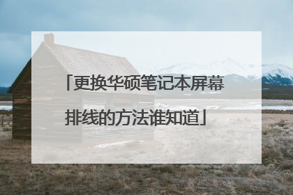 更换华硕笔记本屏幕排线的方法谁知道