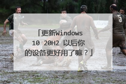 更新Windows 10 20H2 以后你的设备更好用了嘛?