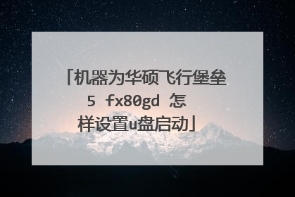 机器为华硕飞行堡垒5 fx80gd 怎样设置u盘启动