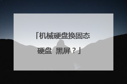 机械硬盘换固态硬盘 黑屏？