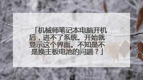 机械师笔记本电脑开机后,进不了系统。开始就显示这个界面。不知是不是换主板电池的问题?