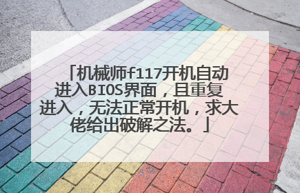 机械师f117开机自动进入BIOS界面,且重复进入,无法正常开机,求大佬给出破解之法。