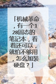 机械革命,有一个128固态的笔记本,看着还可以,就怕不够用,怎么加装硬盘?