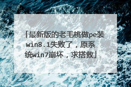 最新版的老毛桃做pe装win8.1失败了,原系统win7崩坏,求搭救