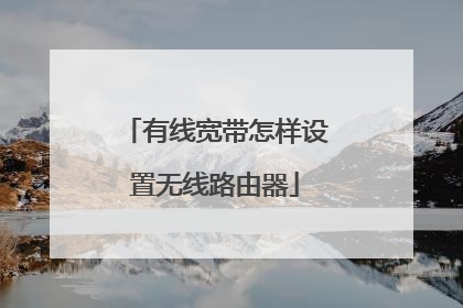有线宽带怎样设置无线路由器