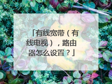 有线宽带(有线电视),路由器怎么设置?