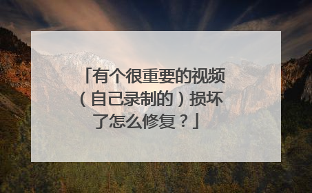 有个很重要的视频（自己录制的）损坏了怎么修复？