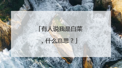 有人说我是白菜，什么意思？