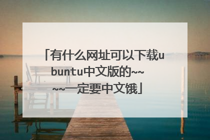 有什么网址可以下载ubuntu中文版的~~~~一定要中文饿