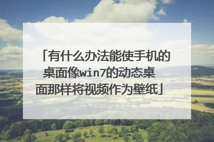 有什么办法能使手机的桌面像win7的动态桌面那样将视频作为壁纸