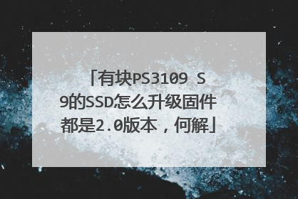 有块PS3109 S9的SSD怎么升级固件都是2.0版本,何解