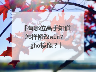 有哪位高手知道怎样修改win7 gho镜像?