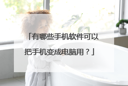 有哪些手机软件可以把手机变成电脑用?