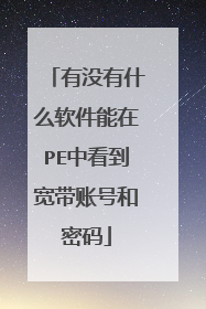 有没有什么软件能在PE中看到宽带账号和密码