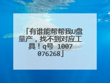 有谁能帮帮我U盘量产,找不到对应工具!q号 1007076268