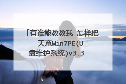有谁能教教我 怎样把 天意Win7PE(U盘维护系统)v3.3 精简安装版 成功的做入U盘的详细步骤