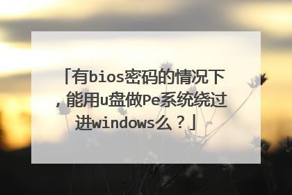 有bios密码的情况下，能用u盘做Pe系统绕过进windows么？