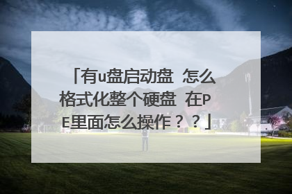有u盘启动盘 怎么格式化整个硬盘 在PE里面怎么操作??