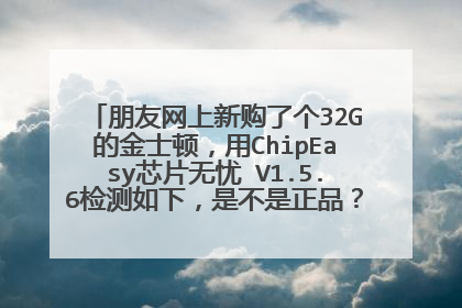 朋友网上新购了个32G的金士顿,用ChipEasy芯片无忧 V1.5.6检测如下,是不是正品?回答请有据可查。