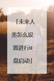 未来人类怎么设置进行U盘启动