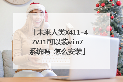 未来人类X411-47VJ1可以装win7系统吗 怎么安装