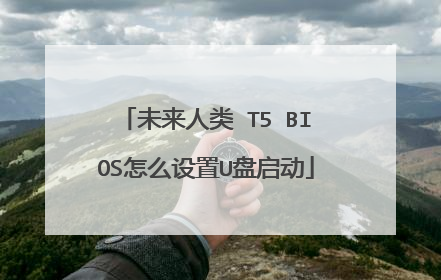 未来人类 T5 BIOS怎么设置U盘启动