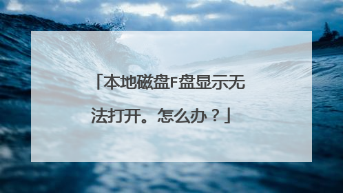 本地磁盘F盘显示无法打开。怎么办?