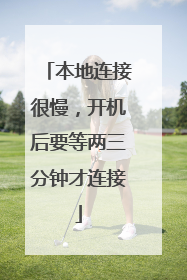 本地连接很慢,开机后要等两三分钟才连接