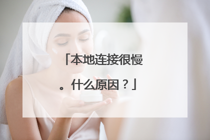 本地连接很慢。什么原因?