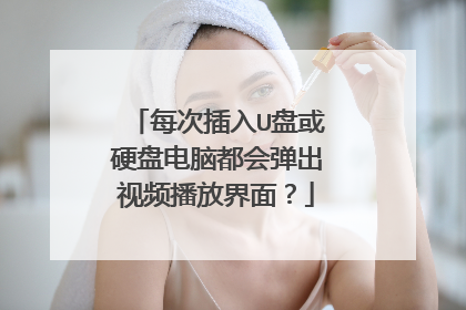 每次插入U盘或硬盘电脑都会弹出视频播放界面?