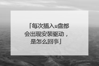 每次插入u盘都会出现安装驱动,是怎么回事